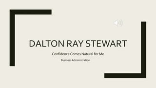 DALTON RAY STEWART
Confidence Comes Natural for Me
BusinessAdministration
 