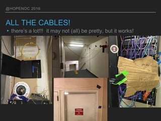@HOPENOC 2016
ALL THE CABLES!
▸there’s a lot!!! it may not (all) be pretty, but it works!
 