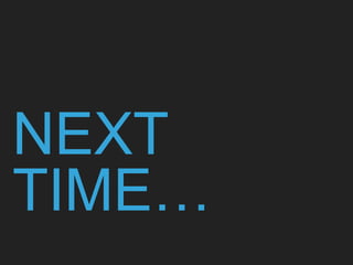 NEXT
TIME…
 