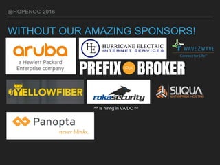 @HOPENOC 2016
WITHOUT OUR AMAZING SPONSORS!
^^ Is hiring in VA/DC ^^
 