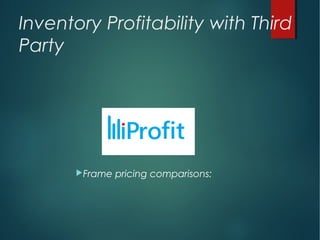 Inventory Profitability with Third
Party
iProfit Group
Frame pricing comparisons:
 