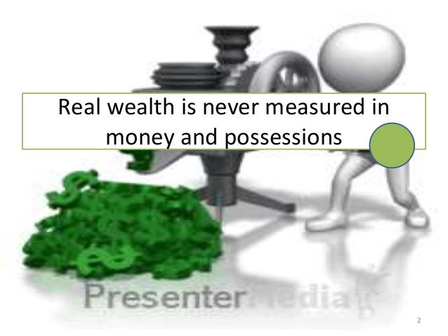 Real wealth is never measured in money or possessions speech essay