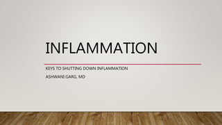 INFLAMMATION
KEYS TO SHUTTING DOWN INFLAMMATION
ASHWANI GARG, MD
 