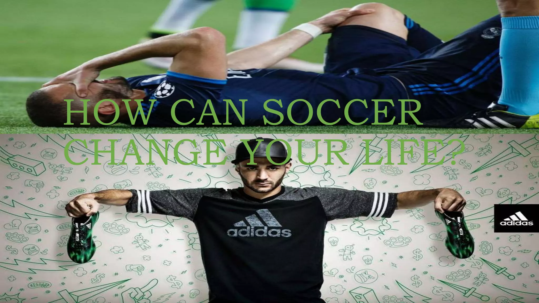HOW CAN SOCCER
CHANGE YOUR LIFE?