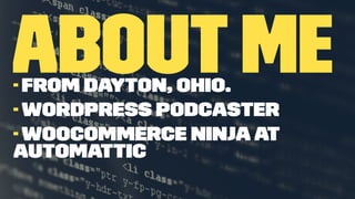 AboutMe- From Dayton, Ohio.
- WordPress podcaster
- WooCommerce Ninja at
Automattic
 