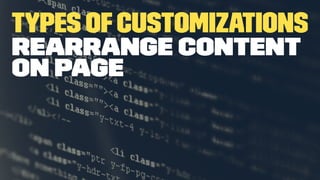 Types ofCustomizations
Rearrange content
on page
 
