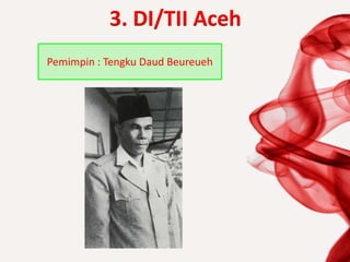 3. DI/TII Aceh
Pemimpin : Tengku Daud Beureueh
 