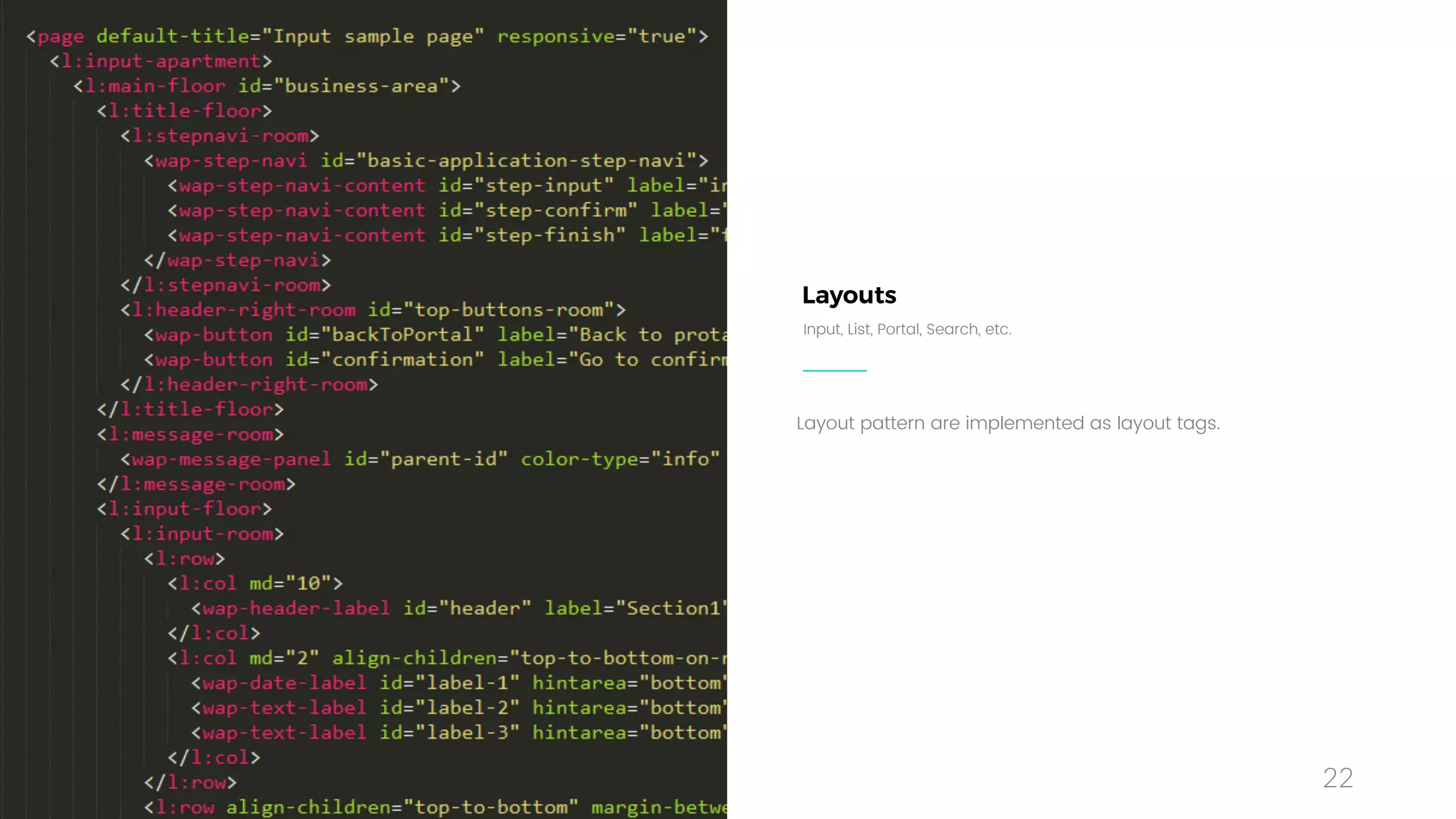 22
Layout pattern are implemented as layout tags.
Input, List, Portal, Search, etc.
Layouts
DESIGN AS CODE LAYOUTS & COMPONENTS-
 