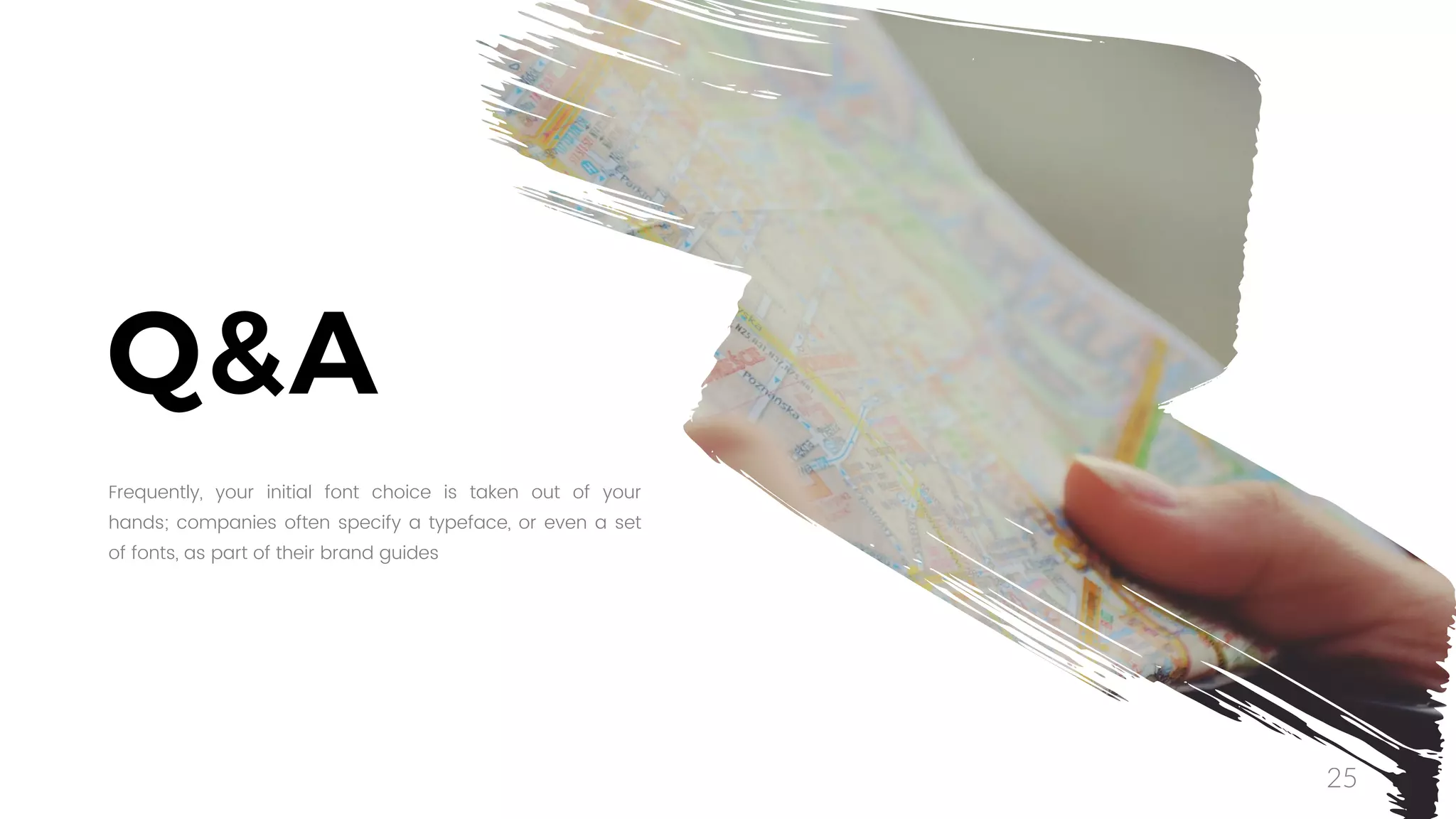 25
Q&A
Frequently, your initial font choice is taken out of your
hands; companies often specify a typeface, or even a set
of fonts, as part of their brand guides
 