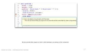 17DESIGN AS CODE - LESS REGULATION CHECKER
We also provide editor plugins to check it while developers are woking on their component.
 