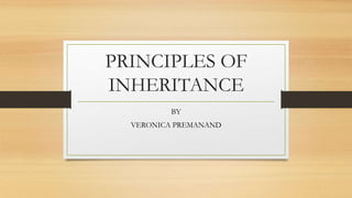 PRINCIPLES OF
INHERITANCE
BY
VERONICA PREMANAND
 