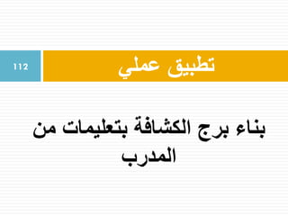 ‫عملي‬ ‫تطبيق‬112
‫من‬ ‫بتعليمات‬ ‫الكشافة‬ ‫برج‬ ‫بناء‬
‫المدرب‬
 
