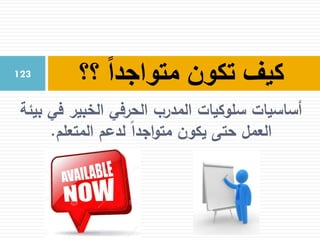 ‫بيئة‬ ‫في‬ ‫الخبير‬ ‫الحرفي‬ ‫المدرب‬ ‫سلوكيات‬ ‫أساسيات‬
‫المتعلم‬ ‫لدعم‬ ‫اجدا‬‫و‬‫مت‬ ‫يكون‬ ‫حتى‬ ‫العمل‬.
‫؟؟‬ ً‫ا‬‫متواجد‬ ‫تكون‬ ‫كيف‬123
 