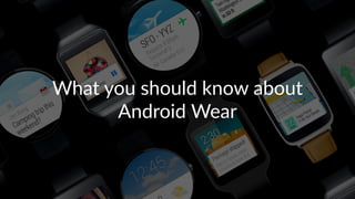What you should know about
Android Wear
 