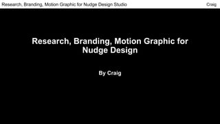 Research, Branding, Motion Graphic for
Nudge Design
By Craig
CraigResearch, Branding, Motion Graphic for Nudge Design Studio
 