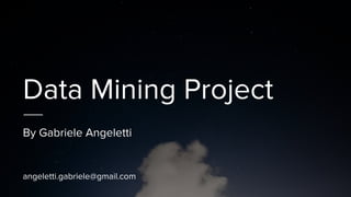 Data Mining Project
By Gabriele Angeletti
angeletti.gabriele@gmail.com
 