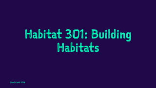 Habitat 301: Building
Habitats
Chef Conf 2016
 
