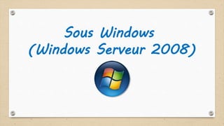 Sous Windows
(Windows Serveur 2008)
 