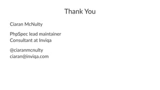 Thank You
Ciaran McNulty
PhpSpec lead maintainer
Consultant at Inviqa
@ciaranmcnulty
ciaran@inviqa.com
 