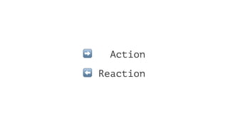 ➡ Action
⬅ Reaction
 