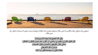 ‫هللا‬ ‫تجدي‬ ‫وسوف‬ ‫وإيجابية‬ ‫متفائلة‬ ً‫ا‬‫دائم‬ ‫وكوني‬ ‫مستحيل‬ ‫هناك‬ ‫ليس‬ ‫بآنه‬ ‫وتأكدي‬ ‫علية‬ ‫وتوكلي‬ ‫باهلل‬ ‫استعيني‬‫عند‬ ‫وتعالى‬ ‫سبحانه‬
‫حسن‬‫ظنك‬.
‫وفق‬‫هللا‬ ‫يحبه‬ ‫لما‬ ‫الجميع‬ ‫هللا‬‫ويرضاه‬
‫ان‬ ‫واتمنى‬ ‫وتقديري‬ ‫شكري‬ ‫فائق‬ ‫لكن‬‫افدتكن‬ ‫و‬ ‫ظنكن‬ ‫حسن‬ ‫عند‬ ‫أكون‬
‫الصعاب‬ ‫وتذليل‬ ‫والنجاح‬ ‫بالتوفيق‬ ‫لكن‬ ‫دعائي‬
‫الحويطي‬ ‫سالم‬ ‫سوسن‬
‫كندا‬ ،‫فكتوريا‬ ‫بجامعة‬ ‫دكتوراه‬ ‫باحثة‬
 