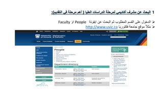 １‫العليا‬ ‫الدراسات‬ ‫لمرحلة‬ ‫أكاديمي‬ ‫مشرف‬ ‫عن‬ ‫البحث‬(‫التقديم‬ ‫في‬ ‫مرحلة‬ ‫أهم‬:)
‫ايقونة‬ ‫عن‬ ‫البحث‬ ‫ثم‬ ‫المطلوب‬ ‫القسم‬ ‫على‬ ‫الدخول‬People‫او‬Faculty
‫فكتوريا‬ ‫جامعة‬ ‫موقع‬ ً‫ال‬‫مث‬http://www.uvic.ca
 
