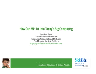 How Can MPI Fit Into Today's Big Computing
Jonathan Dursi
Senior Research Associate
Centre for Computational Medicine
The Hospital for Sick Children
https://github.com/ljdursi/EuroMPI2016
1 / 100
 