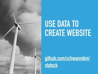 USE DATA TO
CREATE WEBSITE
github.com/schwannden/
statock
 