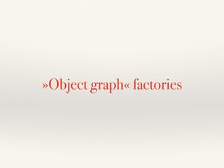 »Object graph« factories
 