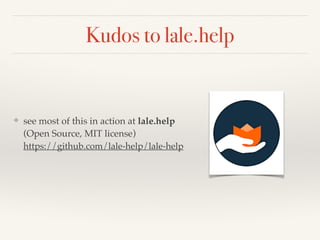 Kudos to lale.help
❖ see most of this in action at lale.help
(Open Source, MIT license) 
https://github.com/lale-help/lale-help 
 
 