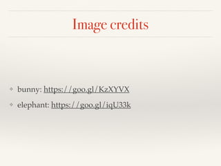 Image credits
❖ bunny: https://goo.gl/KzXYVX
❖ elephant: https://goo.gl/iqU33k
 