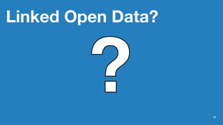 Linked Open Data?
37
 