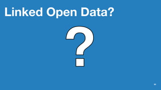 Linked Open Data?
93
 