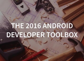 #mobilization2016
THE 2016 ANDROID
DEVELOPER TOOLBOX
 