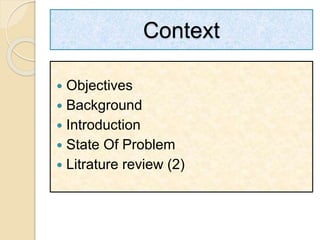 Context
 Objectives
 Background
 Introduction
 State Of Problem
 Litrature review (2)
 