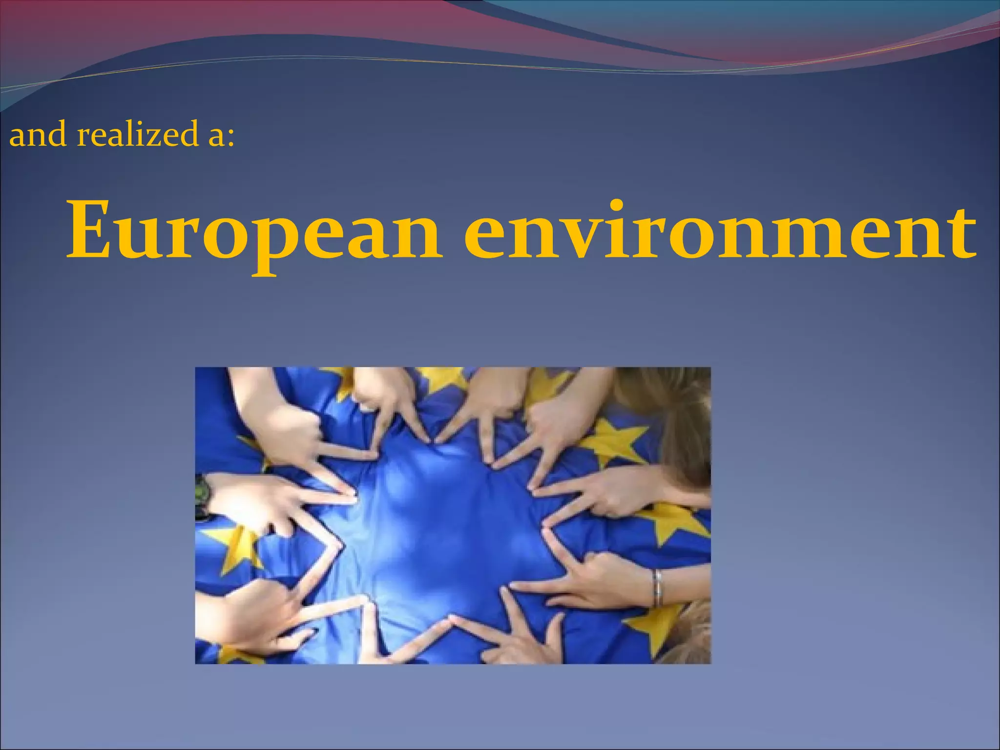 and realized a:
European environment
 