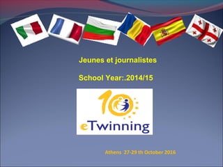 Jeunes et journalistes
School Year:.2014/15
Athens 27-29 th October 2016
 