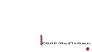 POPULAR TV JOURNALISTS IN MALAYALAM
 