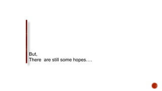 But,
There are still some hopes….
 
