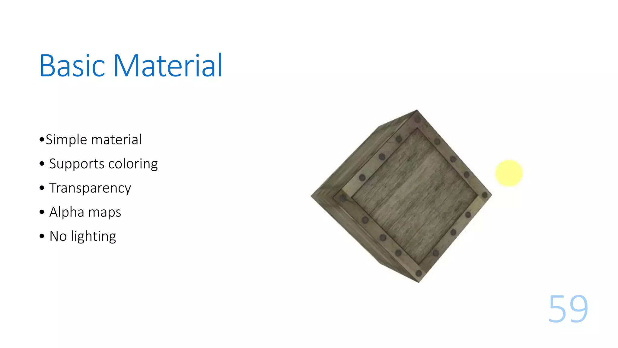 Basic Material
59
•Simple material
• Supports coloring
• Transparency
• Alpha maps
• No lighting
 