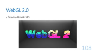 WebGL 2.0
• Based on OpenGL 3 ES
108
 