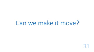 Can we make it move?
31
 