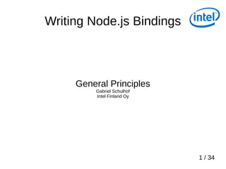 1 / 34
Writing Node.js Bindings
General Principles
Gabriel Schulhof
Intel Finland Oy
 