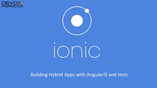 Building Hybrid Apps with AngularJS and Ionic
1
 