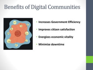Benefits of Digital Communities
• Increases Government Efficiency
• Improves citizen satisfaction
• Energizes economic vitality
• Minimize downtime
 