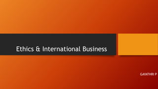 Ethics & International Business
GAYATHRI P
 
