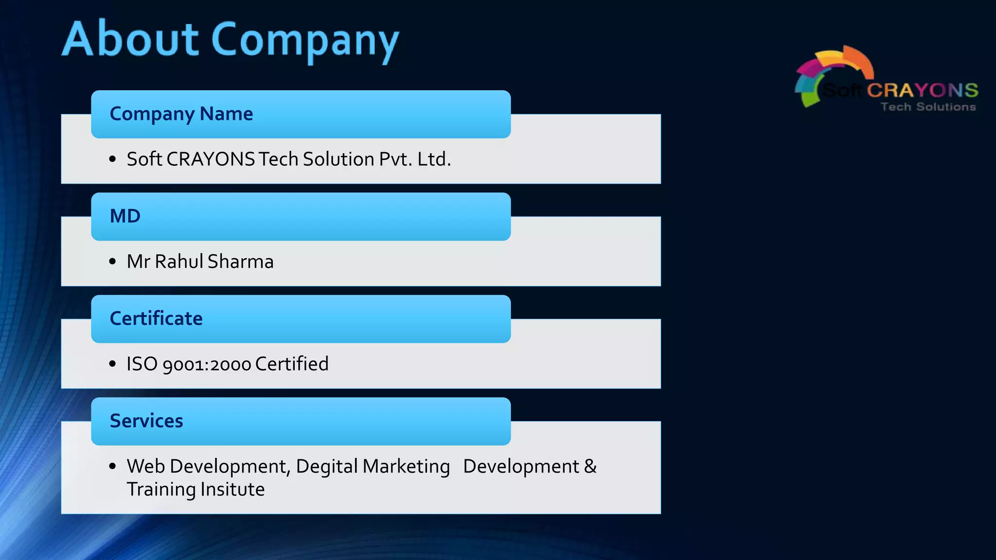 • Soft CRAYONSTech Solution Pvt. Ltd.
Company Name
• Mr Rahul Sharma
MD
• ISO 9001:2000Certified
Certificate
• Web Development, Degital Marketing Development &
Training Insitute
Services
 