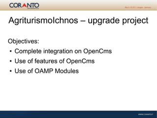 AgriturismoIchnos – upgrade project
Objectives:
● Complete integration on OpenCms
● Use of features of OpenCms
● Use of OAMP Modules
 