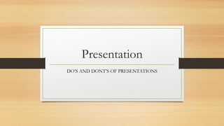 Presentation
DO’S AND DONT’S OF PRESENTATIONS
 