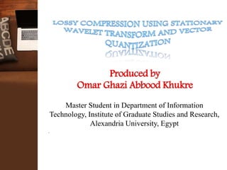 Produced by
Omar Ghazi Abbood Khukre
Master Student in Department of Information
Technology, Institute of Graduate Studies and Research,
Alexandria University, Egypt
.
 